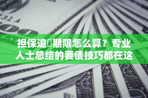 北京担保追償期限怎么算？专业人士总结的要债技巧都在这里了