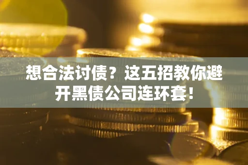 北京想合法讨债？这五招教你避开黑债公司连环套！