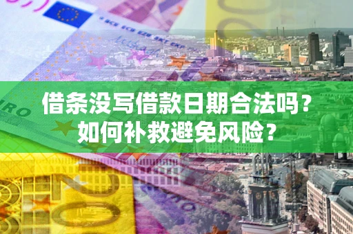 北京借条没写借款日期合法吗？如何补救避免风险？