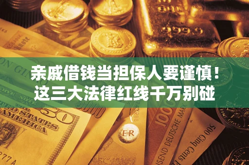 北京亲戚借钱当担保人要谨慎！这三大法律红线千万别碰