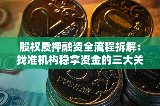 北京股权质押融资全流程拆解：找准机构稳拿资金的三大关键