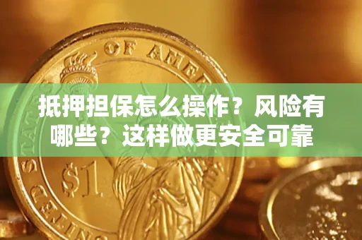 北京抵押担保怎么操作？风险有哪些？这样做更安全可靠