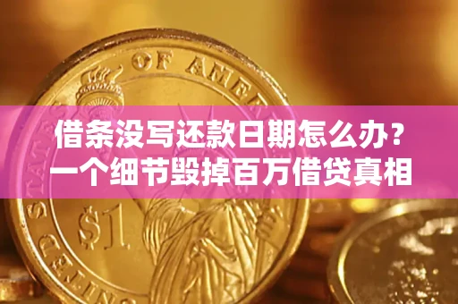 北京借条没写还款日期怎么办？一个细节毁掉百万借贷真相