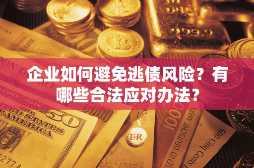 北京企业如何避免逃债风险？有哪些合法应对办法？