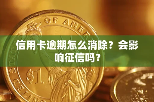 北京信用卡逾期怎么消除？会影响征信吗？