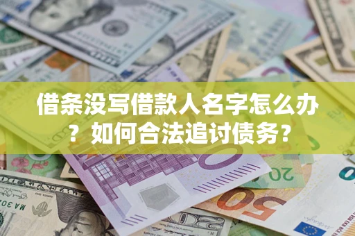 北京借条没写借款人名字怎么办？如何合法追讨债务？