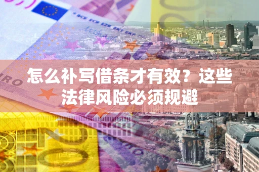 北京怎么补写借条才有效？这些法律风险必须规避