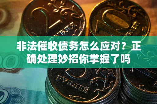 北京非法催收债务怎么应对？正确处理妙招你掌握了吗