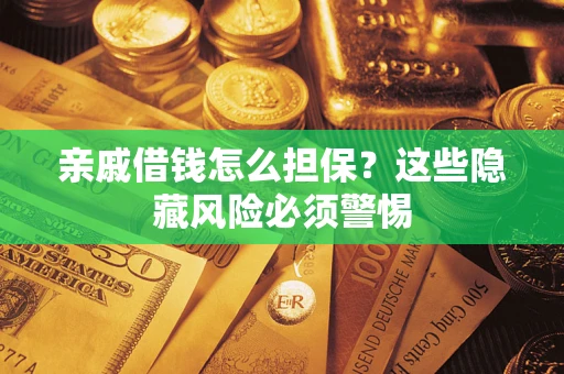北京亲戚借钱怎么担保？这些隐藏风险必须警惕