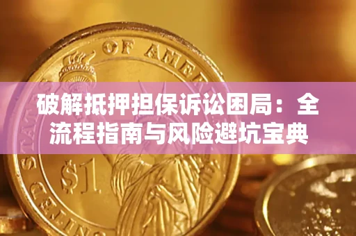 北京破解抵押担保诉讼困局:全流程指南与风险避坑宝典 北京破解抵押担保诉讼困局:全流程指南与风险避坑宝典