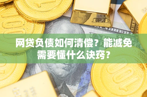 北京网贷负债如何清偿？能减免需要懂什么诀窍？