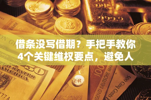北京借条没写借期？手把手教你4个关键维权要点，避免人财两空