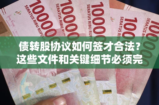 北京债转股协议如何签才合法？这些文件和关键细节必须完整