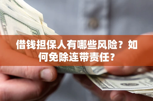 北京借钱担保人有哪些风险？如何免除连带责任？