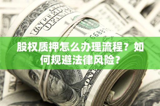 北京股权质押怎么办理流程？如何规避法律风险？
