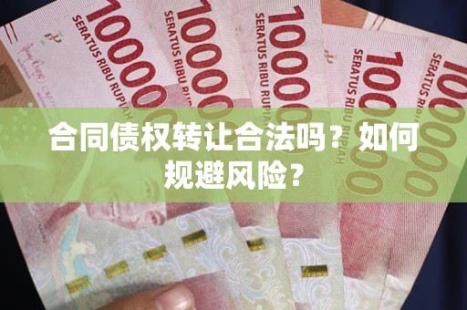 北京合同债权转让合法吗?如何规避风险? 北京合同债权转让合法吗?如何规避风险?