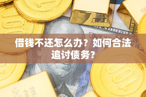北京借钱不还怎么办？如何合法追讨债务？