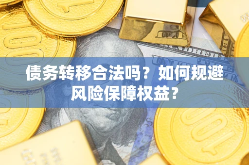 北京债务转移合法吗？如何规避风险保障权益？