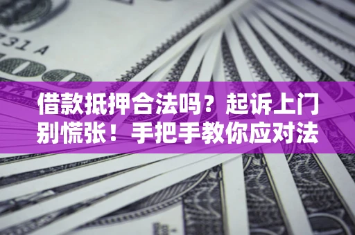 北京借款抵押合法吗？起诉上门别慌张！手把手教你应对法律程序