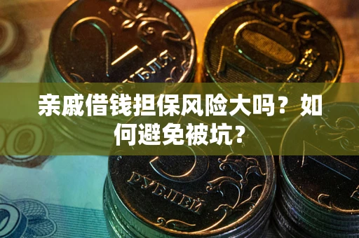 北京亲戚借钱担保风险大吗？如何避免被坑？