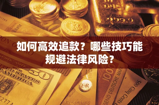 北京如何高效追款？哪些技巧能规避法律风险？