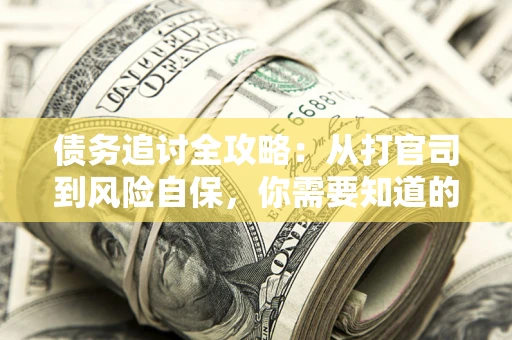 北京债务追讨全攻略：从打官司到风险自保，你需要知道的法律智慧